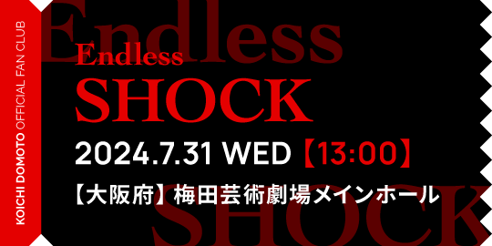 Endless SHOCK 2024.7.31 WED【13:00】【大阪府】梅田芸術劇場メインホール